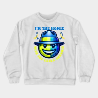 I'm The Homie With The Extra Chromie Smile Face Down Syndrome Crewneck Sweatshirt